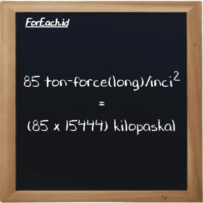 How to convert ton-force(long)/inch<sup>2</sup> to kilopascal: 85 ton-force(long)/inch<sup>2</sup> (LT f/in<sup>2</sup>) is equivalent to 85 times 15444 kilopascal (kPa)